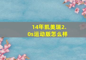 14年凯美瑞2.0s运动版怎么样