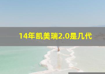 14年凯美瑞2.0是几代