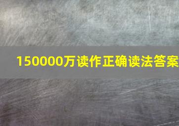 150000万读作正确读法答案