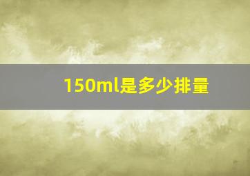 150ml是多少排量