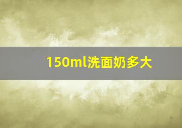 150ml洗面奶多大