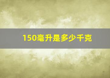 150毫升是多少千克