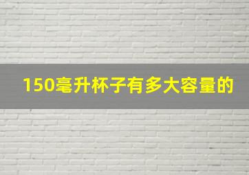 150毫升杯子有多大容量的