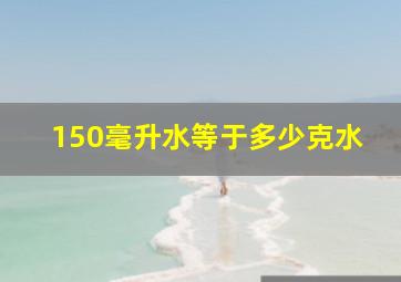 150毫升水等于多少克水