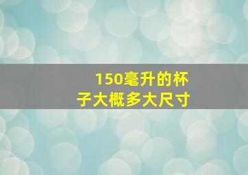 150毫升的杯子大概多大尺寸