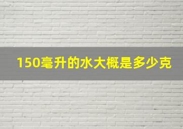 150毫升的水大概是多少克