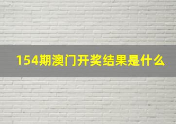 154期澳门开奖结果是什么