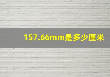 157.66mm是多少厘米