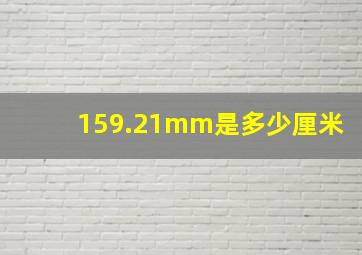 159.21mm是多少厘米