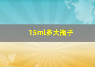 15ml多大瓶子