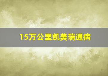 15万公里凯美瑞通病