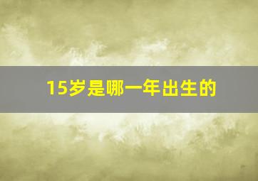 15岁是哪一年出生的