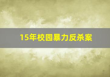 15年校园暴力反杀案