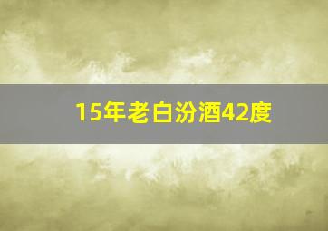 15年老白汾酒42度