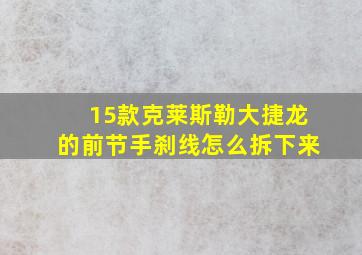 15款克莱斯勒大捷龙的前节手刹线怎么拆下来