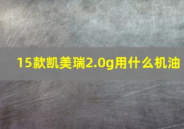 15款凯美瑞2.0g用什么机油