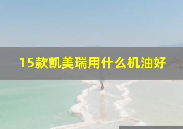 15款凯美瑞用什么机油好