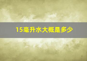 15毫升水大概是多少