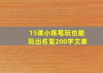 15课小练笔玩也能玩出名堂200字文章