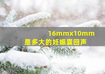 16mmx10mm是多大的妊娠囊回声