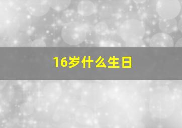 16岁什么生日