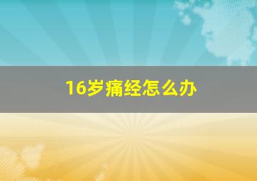 16岁痛经怎么办