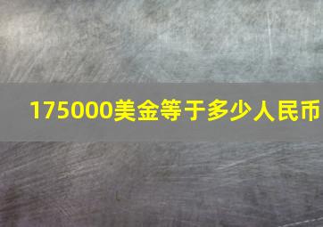 175000美金等于多少人民币