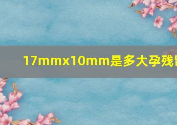 17mmx10mm是多大孕残留物