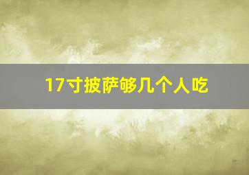 17寸披萨够几个人吃