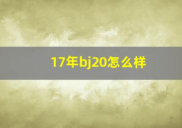 17年bj20怎么样