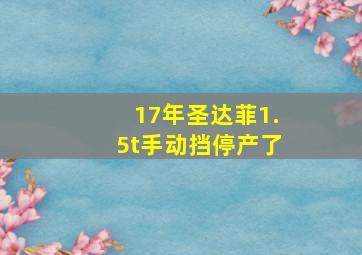 17年圣达菲1.5t手动挡停产了