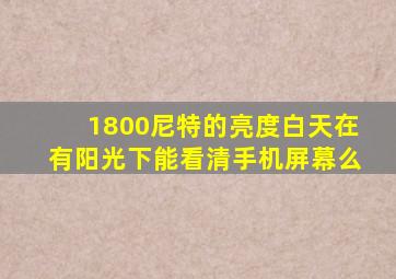 1800尼特的亮度白天在有阳光下能看清手机屏幕么