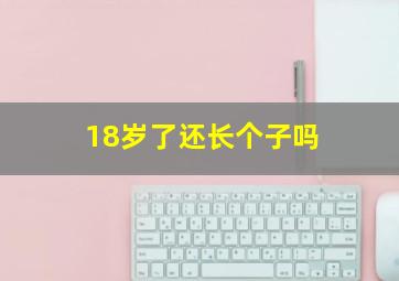 18岁了还长个子吗