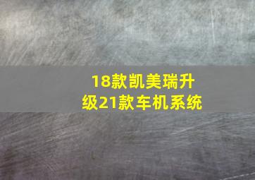 18款凯美瑞升级21款车机系统