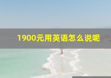 1900元用英语怎么说呢