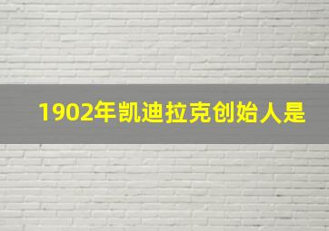 1902年凯迪拉克创始人是