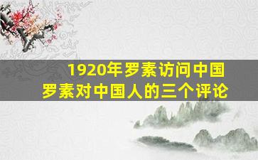 1920年罗素访问中国罗素对中国人的三个评论