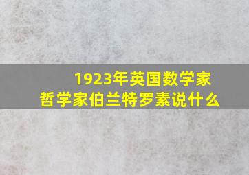 1923年英国数学家哲学家伯兰特罗素说什么