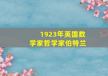 1923年英国数学家哲学家伯特兰