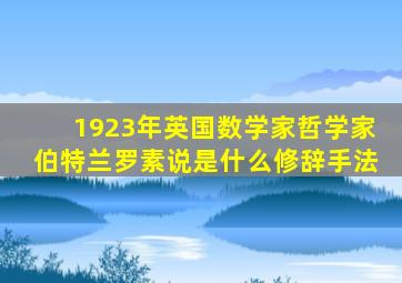 1923年英国数学家哲学家伯特兰罗素说是什么修辞手法