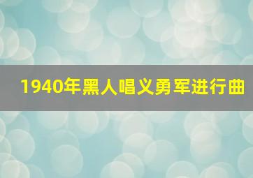 1940年黑人唱义勇军进行曲