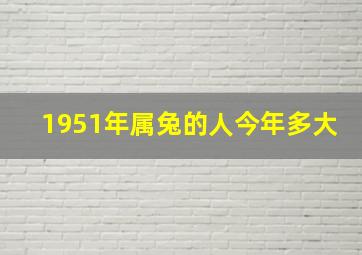 1951年属兔的人今年多大