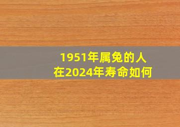 1951年属兔的人在2024年寿命如何