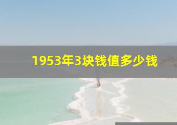 1953年3块钱值多少钱