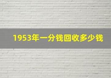 1953年一分钱回收多少钱