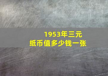 1953年三元纸币值多少钱一张