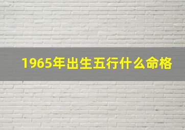 1965年出生五行什么命格