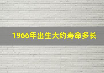 1966年出生大约寿命多长