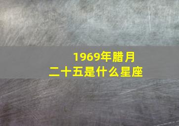 1969年腊月二十五是什么星座