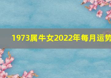 1973属牛女2022年每月运势